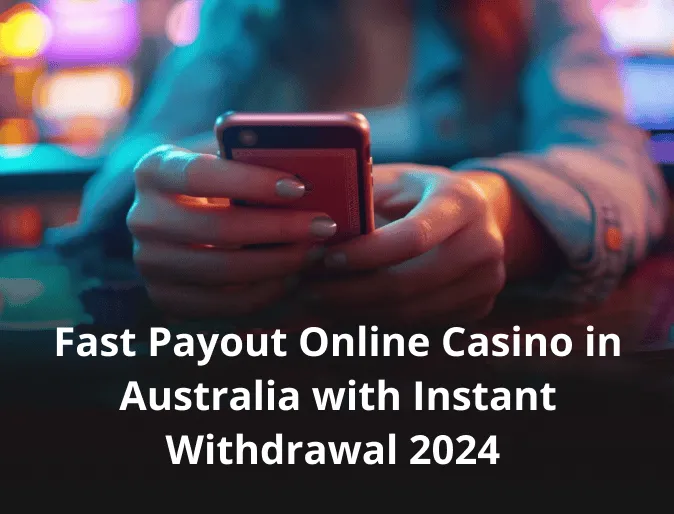 Fast Payout Online Casino in Australia with Instant Withdrawal 2024 