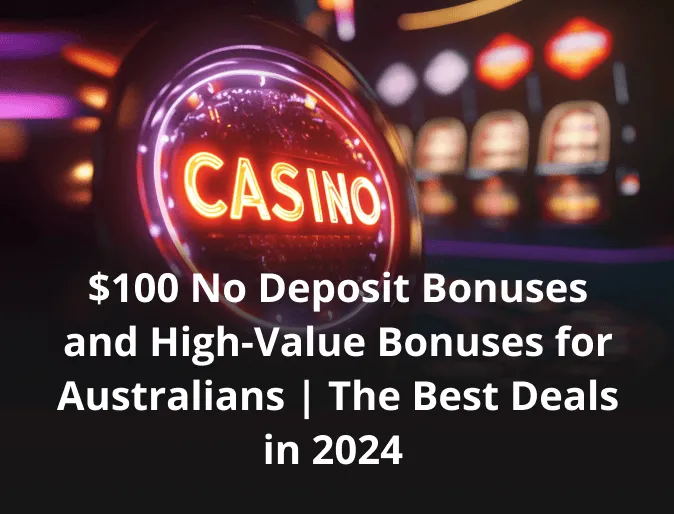 $100 No Deposit Bonuses and High-Value Bonuses for Australians | The Best Deals